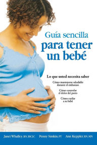 Title: Guia sencilla para tener un bebe [The Simple Guide to Having a Baby]: lo que usted necesita saber, Author: Parent Trust for Washington Children