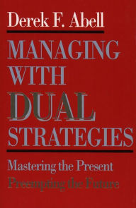 Title: Managing with Dual Strategies, Author: Derek F. Abell