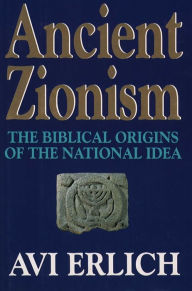 Title: Ancient Zionism: The Biblical Origins of the National Idea, Author: Avi Erlich