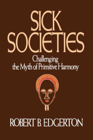 Title: Sick Societies: Challenging the Myth of Primitive Harmony, Author: Robert B. Edgerton