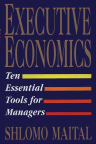 Title: Executive Economics: Ten Essential Tools for Managers, Author: Shlomo Maital