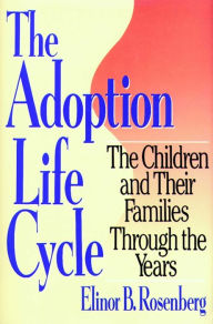 Title: Adoption Life Cycle: The Children and Their Families Through the Years, Author: Elinor B. Rosenberg