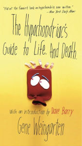 Title: The Hypochondriac's Guide to Life. And Death., Author: Gene Weingarten