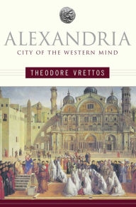 Title: Alexandria: City of the Western Mind, Author: Theodore Vrettos