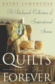 Title: Quilts Are Forever: A Patchwork Collection of Inspirational Stories, Author: Kathy Lamancusa