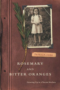 Title: Rosemary and Bitter Oranges: Growing Up in a Tuscan Kitchen, Author: Patrizia Chen