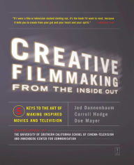 Title: Creative Filmmaking from the Inside Out: Five Keys to the Art of Making Inspired Movies and Television, Author: Jed Dannenbaum