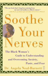 Title: Soothe Your Nerves: The Black Woman's Guide to Understanding and Overcoming Anxiety, Panic, and Fearz, Author: Angela Neal-Barnett