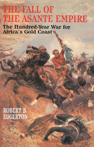 Title: The Fall of the Asante Empire: The Hundred-Year War For Africa'S Gold Coast, Author: Robert B. Edgerton