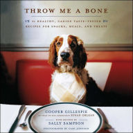 Title: Throw Me a Bone: 50 Healthy, Canine Taste-Tested Recipes for Snacks, Meals, and Treats, Author: Cooper Gillespie