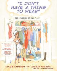 Title: I Don't Have a Thing to Wear: The Psychology of Your Closet, Author: Judie Taggart