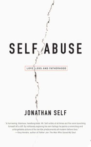 Title: Self Abuse: Love, Loss and Fatherhood, Author: Jonathan Self