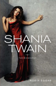 Title: Shania Twain: The Biography, Author: Robin Eggar