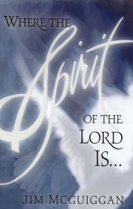 Title: Where the Spirit of the Lord Is . . ., Author: Jim McGuiggan