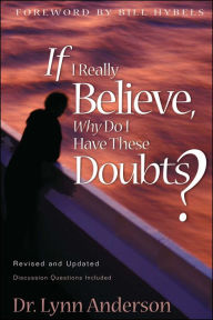 Title: If I Really Believe, Why Do I Have These Doubts?, Author: Dr. Lynn Anderson Dr.