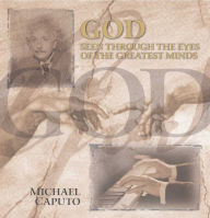 Title: God Seen Through the Eyes of the Greatest Minds, Author: Michael Caputo