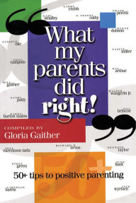 Title: What My Parents Did Right!: 50 tips to positive parenting, Author: Gloria Gaither