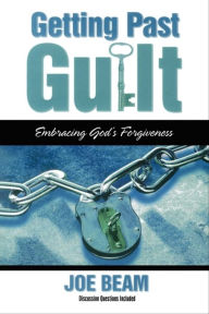 Title: Getting Past Guilt: Embracing God's Forgiveness, Author: Joe Beam