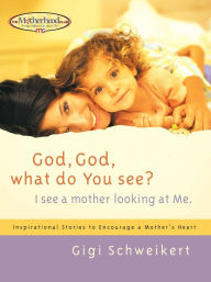 Title: God, God What do You See?: I See a Mother Looking at Me, Author: Gigi Schweikert