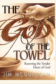 Title: God of the Towel: Knowing the Tender Heart of God, Author: Jim McGuiggan