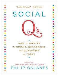 Title: Social Q's: How to Survive the Quirks, Quandaries and Quagmires of Today, Author: Philip Galanes