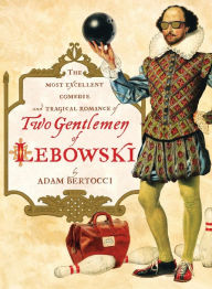 Title: Two Gentlemen of Lebowski: A Most Excellent Comedie and Tragical Romance, Author: Adam Bertocci