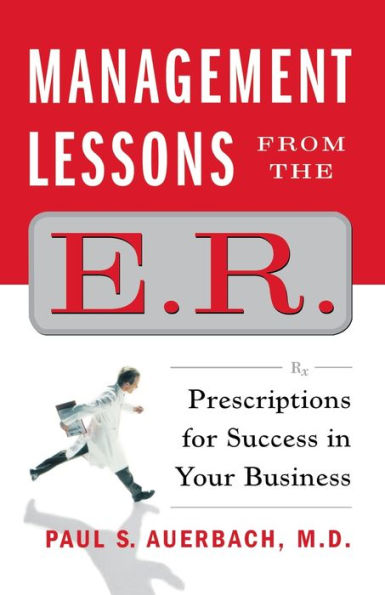 Management Lessons from the E.R.: Prescriptions for Success Your Business