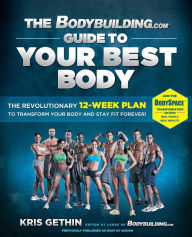 Title: The Bodybuilding.com Guide to Your Best Body: The Revolutionary 12-Week Plan to Transform Your Body and Stay Fit Forever, Author: Kris Gethin