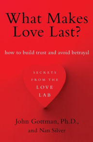 Title: What Makes Love Last?: How to Build Trust and Avoid Betrayal, Author: John Gottman Ph.D.