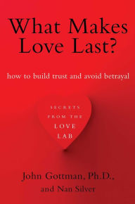 Title: What Makes Love Last?: How to Build Trust and Avoid Betrayal, Author: John Gottman Ph.D.