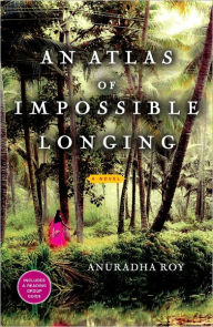 Title: An Atlas of Impossible Longing, Author: Anuradha Roy