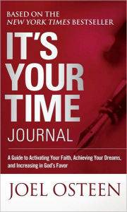 Title: It's Your Time Journal: A Guide to Activating Your Faith, Achieving Your Dreams, and Increasing in God's Favor, Author: Joel Osteen