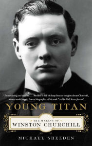Title: Young Titan: The Making of Winston Churchill, Author: Michael Shelden