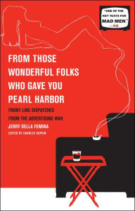 Title: From Those Wonderful Folks Who Gave You Pearl Harb: Front-Line Dispatches from the Advertising War, Author: Jerry Della Femina