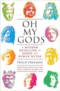 Title: Oh My Gods: A Modern Retelling of Greek and Roman Myths, Author: Philip Freeman