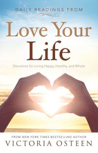 Title: Daily Readings from Love Your Life: Devotions for Living Happy, Healthy, and Whole, Author: Victoria Osteen