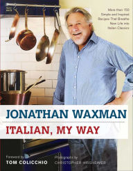 Title: Italian, My Way: More than 150 Simple and Inspired Recipes That Breathe New Life into Italian Classics, Author: Jonathan Waxman