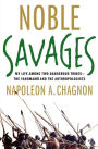 Alternative view 2 of Noble Savages: My Life Among Two Dangerous Tribes -- the Yanomamo and the Anthropologists