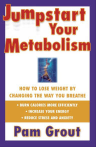 Title: Jumpstart Your Metabolism: How to Lose Weight by Changing the Way You Breathe, Author: Pam Grout