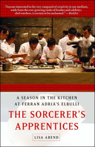 Title: The Sorcerer's Apprentices: A Season in the Kitchen at Ferran Adrià's elBulli, Author: Lisa Abend