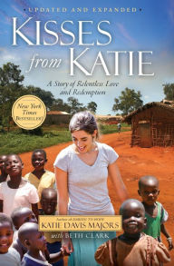 Title: Kisses from Katie: A Story of Relentless Love and Redemption, Author: Katie Davis Majors