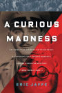 A Curious Madness: An American Combat Psychiatrist, a Japanese War Crimes Suspect, and an Unsolved Mystery from World War II