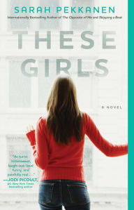 Title: These Girls: A Novel, Author: Sarah Pekkanen