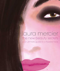 Title: The New Beauty Secrets: Your Ultimate Guide to a Flawless Face, Author: Laura Mercier