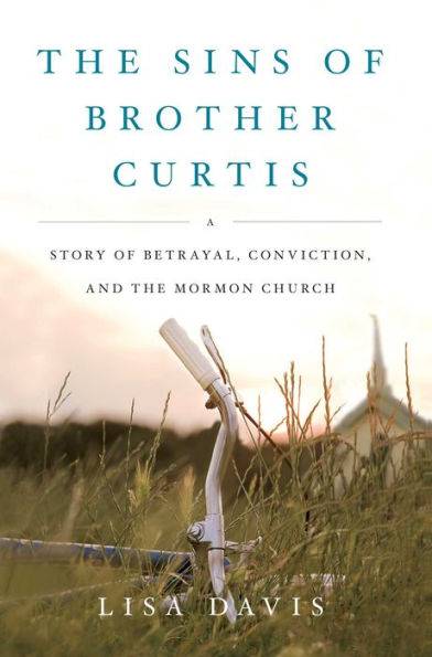 The Sins of Brother Curtis: A Story of Betrayal, Conviction, and the Mormon Church