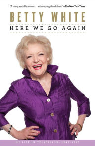 Title: Here We Go Again: My Life in Television, Author: Betty White