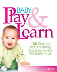 Title: Baby Play And Learn: 160 Games and Learning Activities for the First Three Years, Author: Penny Warner