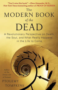 Title: The Modern Book of the Dead: A Revolutionary Perspective on Death, the Soul, and What Really Happens in the Life to Come, Author: Ptolemy Tompkins