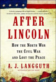 Title: After Lincoln: How the North Won the Civil War and Lost the Peace, Author: A. J. Langguth