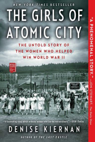 Title: The Girls of Atomic City: The Untold Story of the Women Who Helped Win World War II, Author: Denise Kiernan